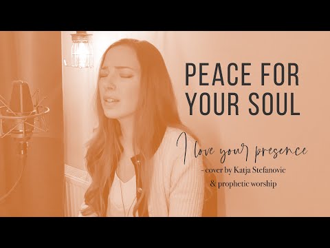 Peace for your soul | I Love Your Presence - cover by Katja Stefanovic | Prophetic Worship