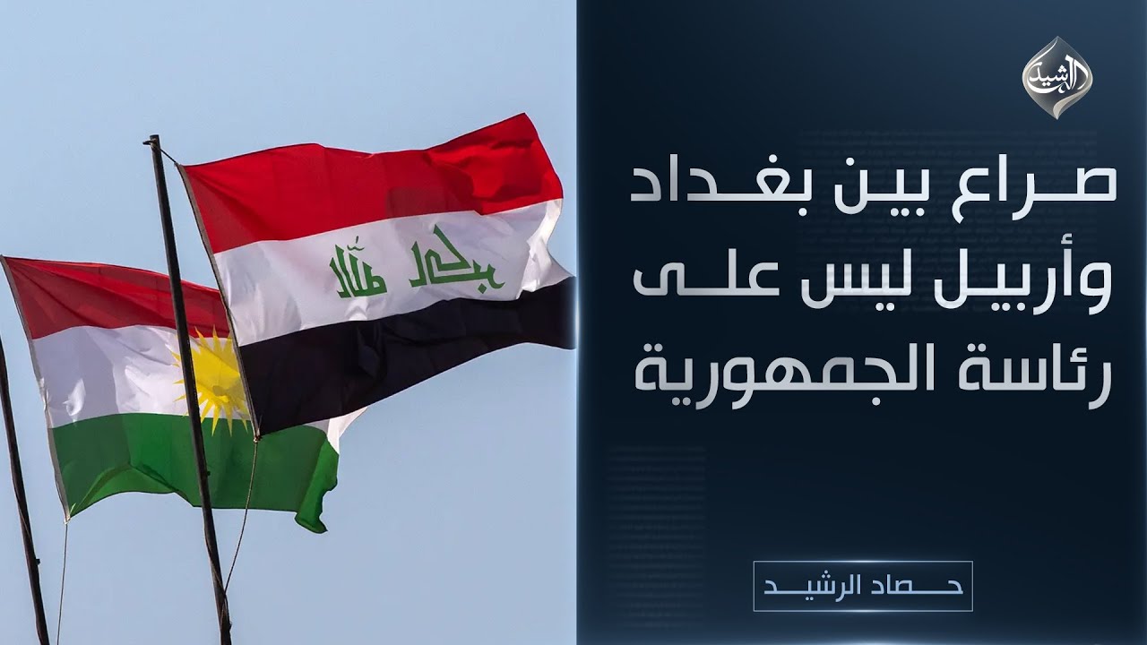 فيديو | حصاد الرشيد || صراع بين بغداد و أربيل ليس على رئاسة الجمهورية!
