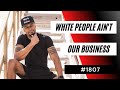 White People Ain T Our Business 1807 Dre Baldwin
