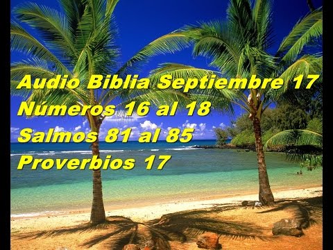 Audio Biblia Septiembre 17 Números 16 al 18 Salmos 81 al 85 Proverbios 17 en un mes