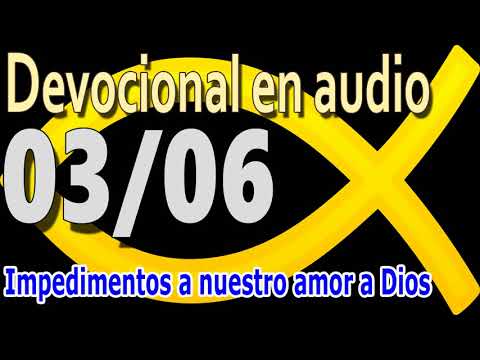 Devocional en audio 03/06 - Impedimentos a nuestro amor a Dios
