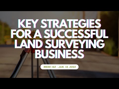 Week 142: Key Strategies for a Successful Land Surveying Business