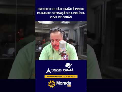 PREFEITO DE SÃO SIMÃO É PRESO DURANTE OPERAÇÃO DA POLÍCIA CIVIL DE GOIÁS