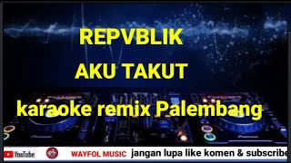 Download lagu KARAOKE REMIX PALEMBANG || AKU TAKUT REPVBLIK mp3