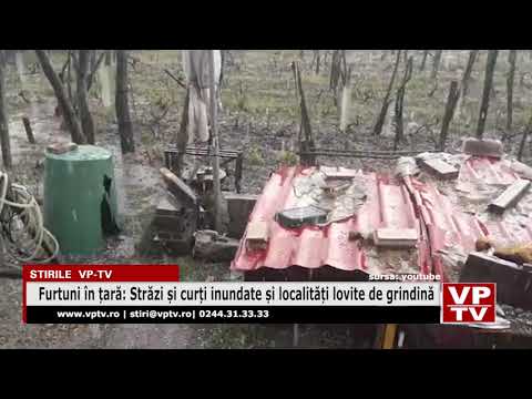 Furtuni în țară: Străzi și curți inundate și localități lovite de grindină