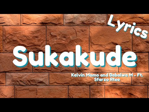 Sukakude (Lyrics) - Kelvin Momo and Babalwa M ft. Sfarzo Rtee