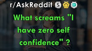 What screams "I have zero self confidence" ? - r/AskReddit Stories - The Reddit Hub