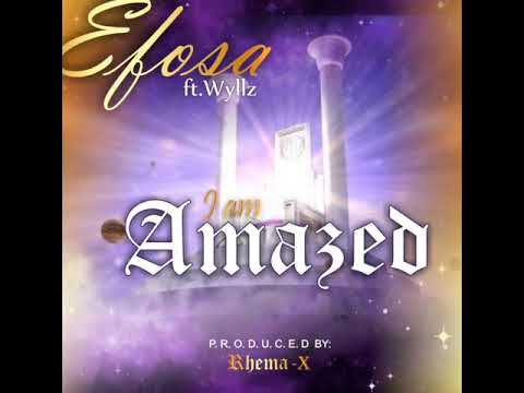 I AM AMAZED by EFOSA ft WYLLZ