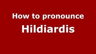 How to pronounce Hildiardis