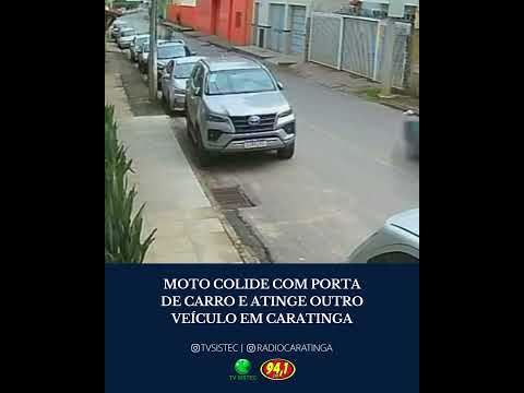 MOTO COLIDE COM PORTA DE CARRO E ATINGE OUTRO VEÍCULO EM CARATINGA