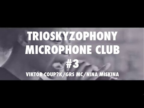 Trioskyzophony Microphone Club #3 (Viktor Coup?K/GRS MC/Nina Miskina)