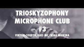 Trioskyzophony Microphone Club #3 (Viktor Coup?K/GRS MC/Nina Miskina)