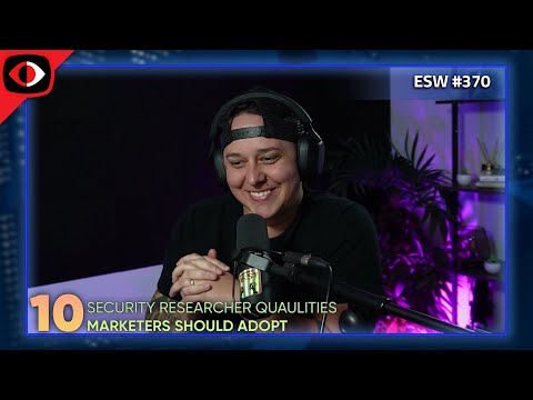 10 Security Researcher Qualities Marketers Should Adopt - Dani Woolf - ESW #370