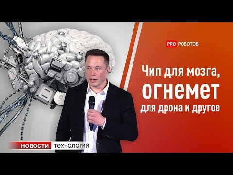 Нейрочип Илона Маска, боевые роботы США и дроны с огнеметами (новости науки и технологий)