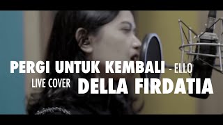 Ello - Pergi Untuk Kembali (cover) by Della Firdatia