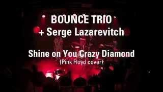 Shine on You Crazy Diamond (PINK FLOYD COVER) - BOUNCE TRIO Feat. Serge Lazarevitch