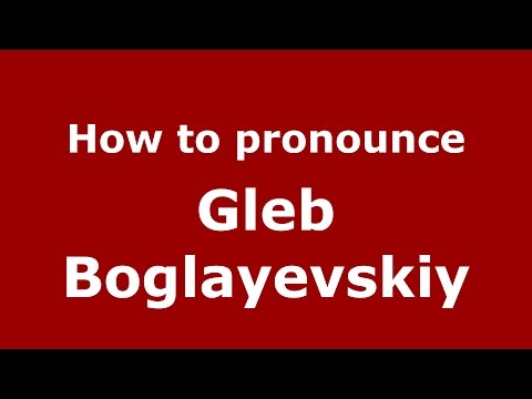 How to pronounce Gleb Boglayevskiy (Russian/Russia)  - PronounceNames.com