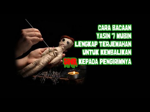 CARA BACAAN YASIN 7 MUBIN LENGKAP TERJEMAHAN UNTUK PULANGKAN SIHIR KEPADA PENGIRIMNYA