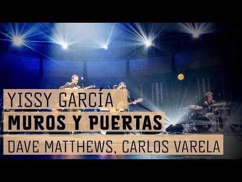 Yissy García, Dave Matthews, Carlos Varela - Muros y Puertas | En Concierto