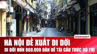Hà Nội đề xuất di dời hơn 860.000 dân nội thành để tái cấu t…