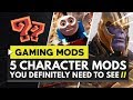 5 CHARACTER MODS YOU NEED TO SEE