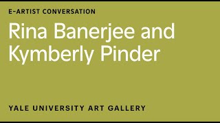 E-Artist Conversation: Rina Banerjee and Kymberly Pinder