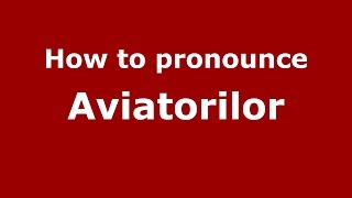 How to pronounce Aviatorilor