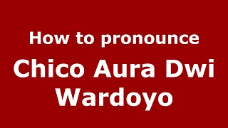 How to pronounce Chico Aura Dwi Wardoyo