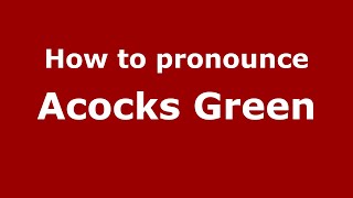 How to pronounce Acocks Green