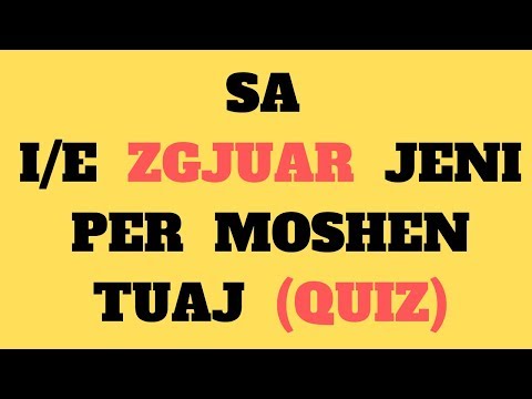 Sa I/E Zgjuar Jeni Per Moshen Tuaj ? Quiz