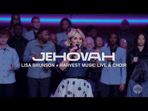 Jehovah - Lisa Brunson & Harvest Music Live Choir