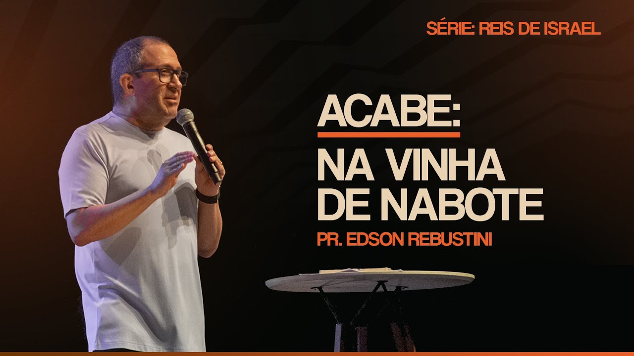 ACABE: NA VINHA DE NABOTE  |  1 REIS 21:17  |  PR. EDSON REBUSTINI