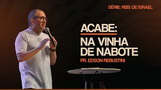 ACABE: NA VINHA DE NABOTE  |  1 REIS 21:17  |  PR. EDSON REBUSTINI