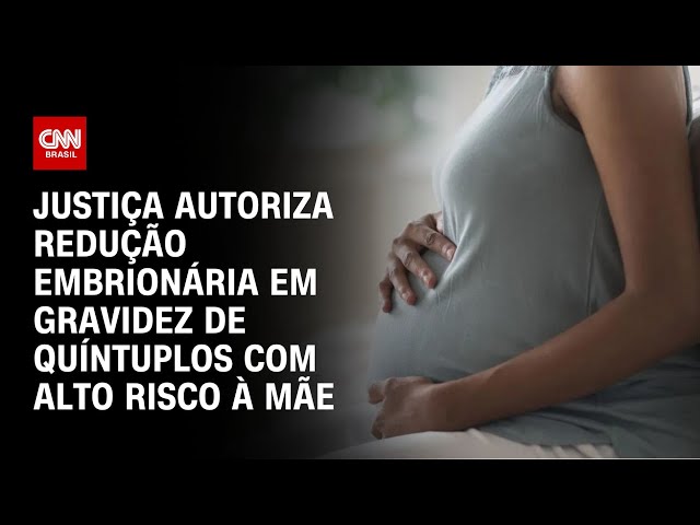 Justiça autoriza redução embrionária em gravidez de quíntuplos com risco de vida à mãe | CNN NOVO DI
