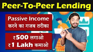 Peer To Peer (P2P) Lending | Passive Income करने का एक अनोखा तरीका | ₹500 लगाओ, ₹1 Lakh कमाओ