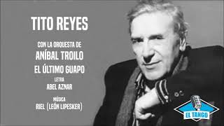 Tito Reyes con la orquesta de Aníbal Troilo - El Último Guapo
