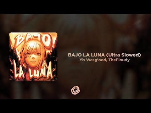Yb Wasg'ood, TheFloudy - BAJO LA LUNA (Ultra Slowed)