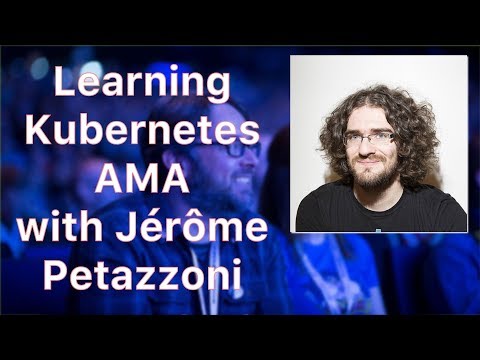 Learning Kubernetes Live Q&A with Jérôme Petazzoni: DevOps and Docker Live (Ep 37)
