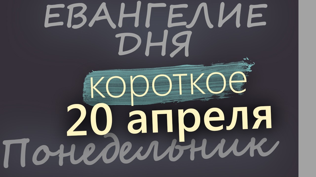 20 апреля Понедельник Евангелие дня 2026 короткое!