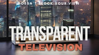 2025’s Biggest Innovation: A Transparent TV You Have to SEE to Believe!