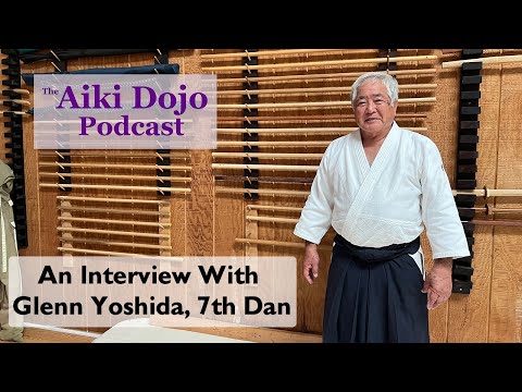 The Aiki Dojo Podcast - An interview with Glenn Yoshida, Aikido 7th Dan #aikidocenterla
