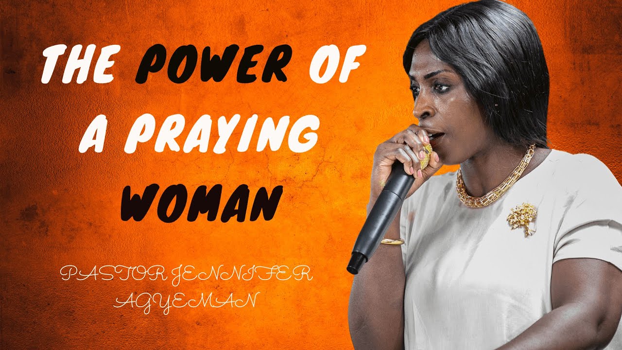 Power Of A Praying Woman || Pastor Jennifer Agyeman