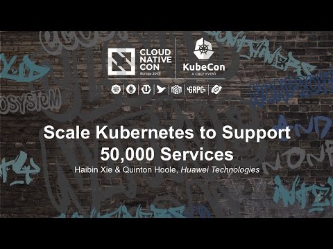 Scale Kubernetes to Support 50,000 Services [I] - Haibin Xie & Quinton Hoole