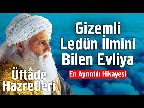 Gizemli Ledün İlmini Bilen Evliya Üftade Hazretlerinin Sırlarla Dolu Hayat Hikayesi