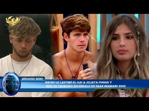 Nacho le lastimó el ojo a Julieta Poggio y  hizo un tremendo escándalo en Gran Hermano 2022