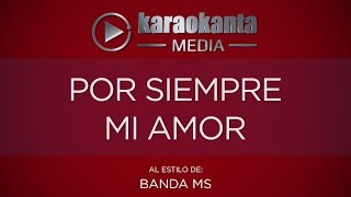 Karaokanta - Banda MS - Por siempre, mi amor