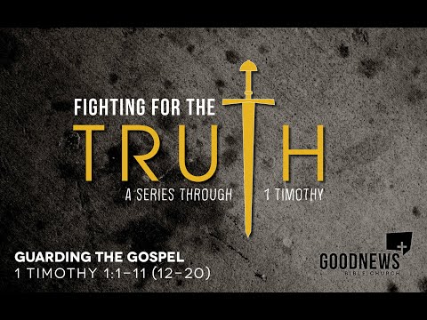 Fighting For The Truth. Gaurding The Gospel  1 Timothy 1:1-11(12-20)