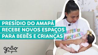 PENITENCIÁRIA FEMININA DO AMAPÁ RECEBE NOVOS ESPAÇOS PARA BEBÊS E CRIANÇAS