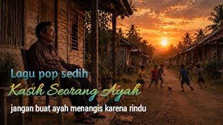 Download lagu Lagu sedih - Kasih Seorang Ayah ( jangan buat ayah menangis karena rindu ) mp3