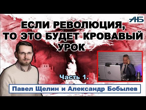 Павел Щелин. ЕСЛИ РЕВОЛЮЦИЯ, ТО ЭТО БУДЕТ КРОВАВЫЙ УРОК.